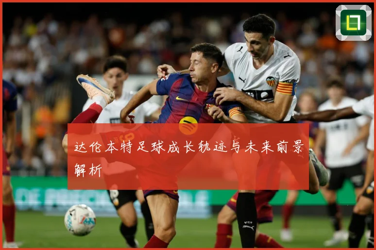 达伦本特足球成长轨迹与未来前景解析