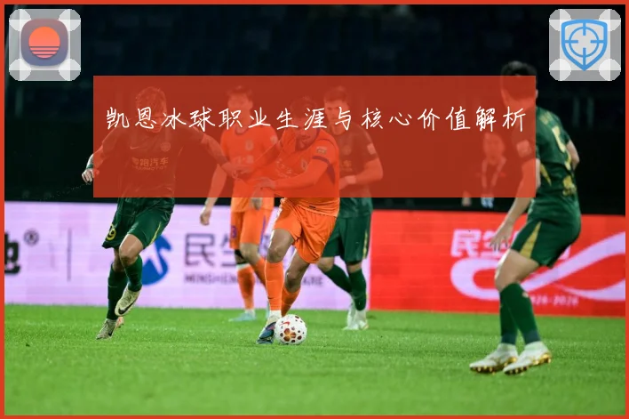 凯恩冰球职业生涯与核心价值解析