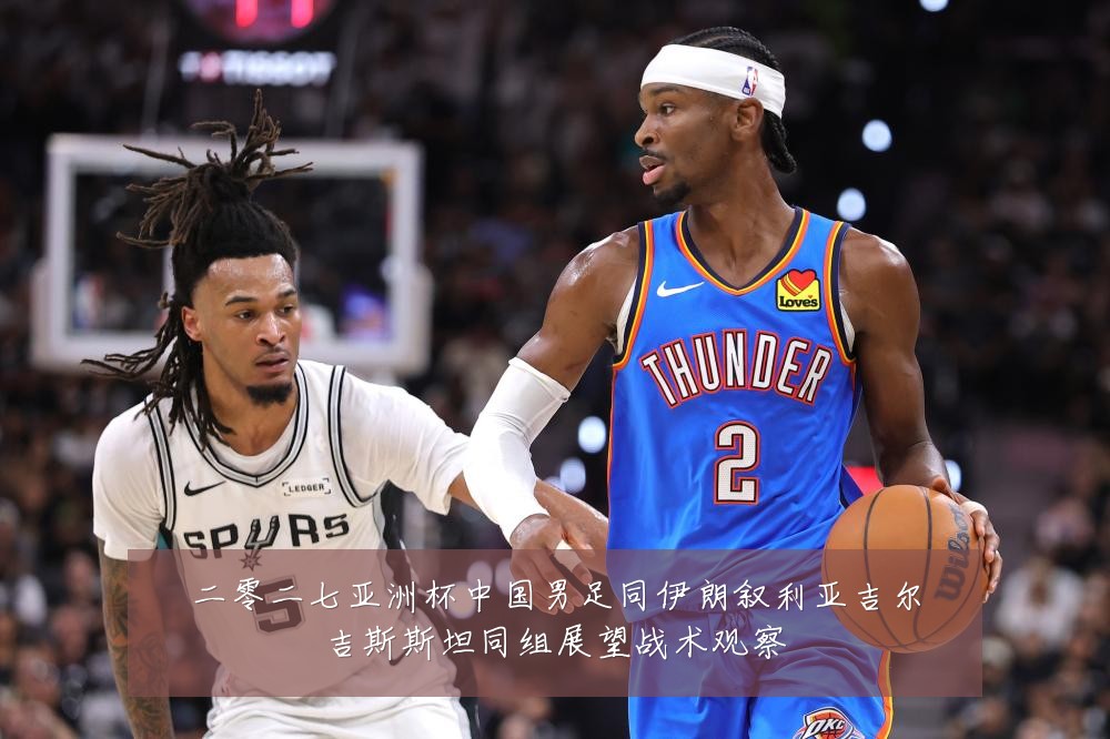 二零二七亚洲杯中国男足同伊朗叙利亚吉尔吉斯斯坦同组展望战术观察